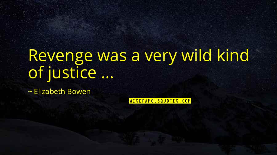 Revenge And Justice Quotes By Elizabeth Bowen: Revenge was a very wild kind of justice