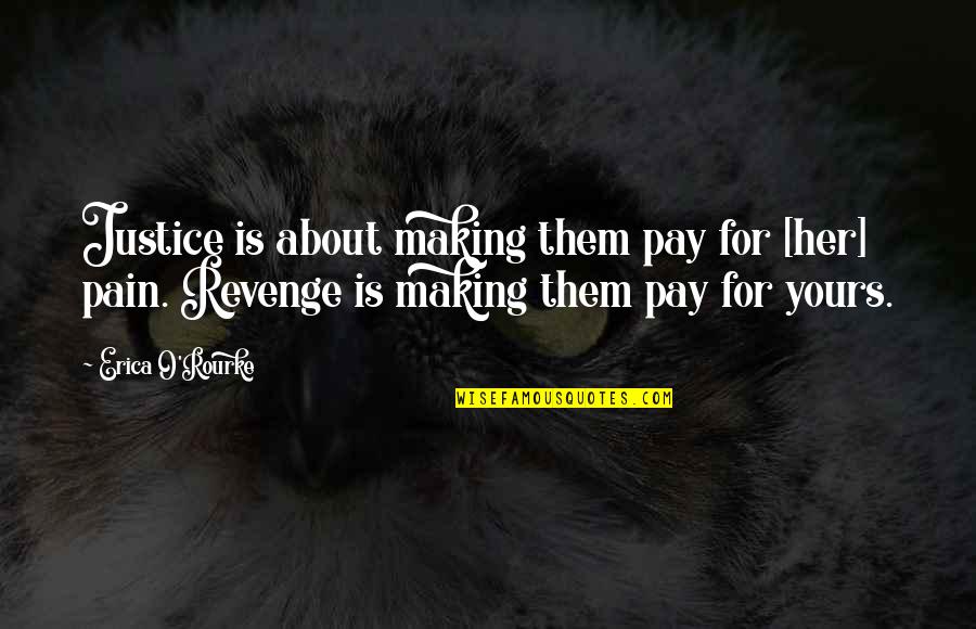 Revenge And Justice Quotes By Erica O'Rourke: Justice is about making them pay for [her]