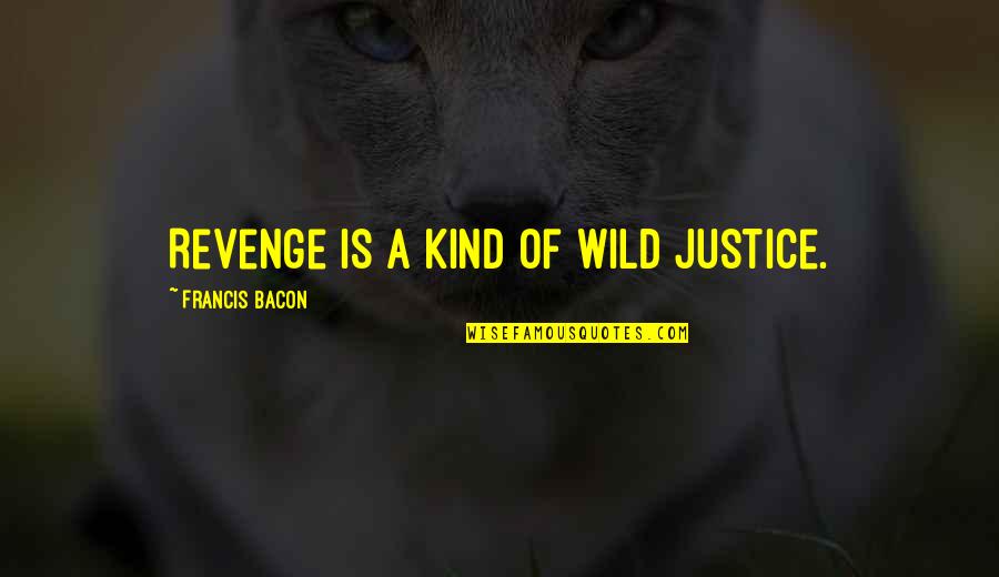 Revenge And Justice Quotes By Francis Bacon: Revenge is a kind of wild justice.