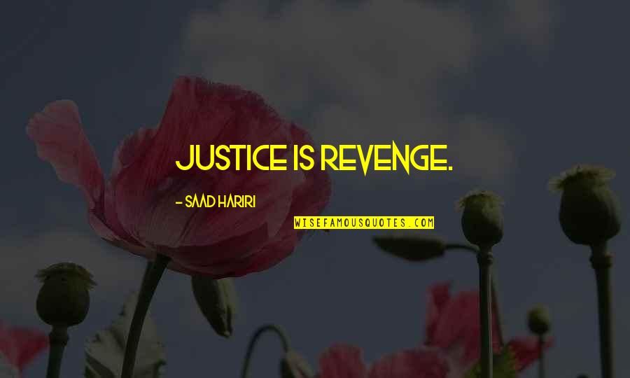 Revenge And Justice Quotes By Saad Hariri: Justice is revenge.