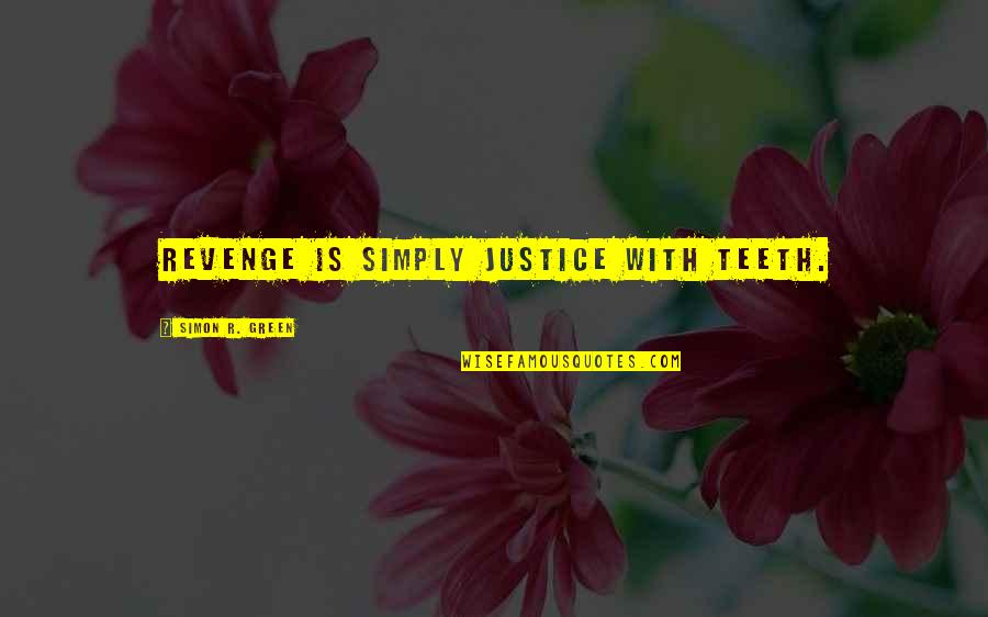 Revenge And Justice Quotes By Simon R. Green: Revenge is simply justice with teeth. Revenge And Justice Quotes By Simon R. Green: Revenge is simply justice with teeth.