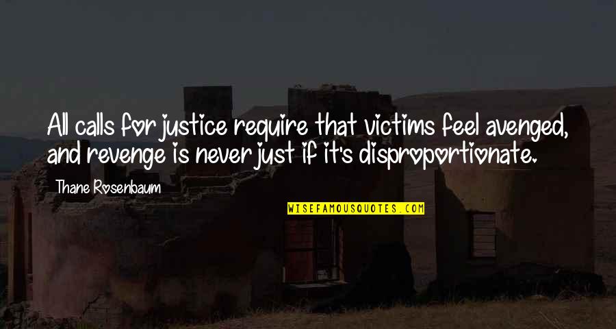 Revenge And Justice Quotes By Thane Rosenbaum: All calls for justice require that victims feel