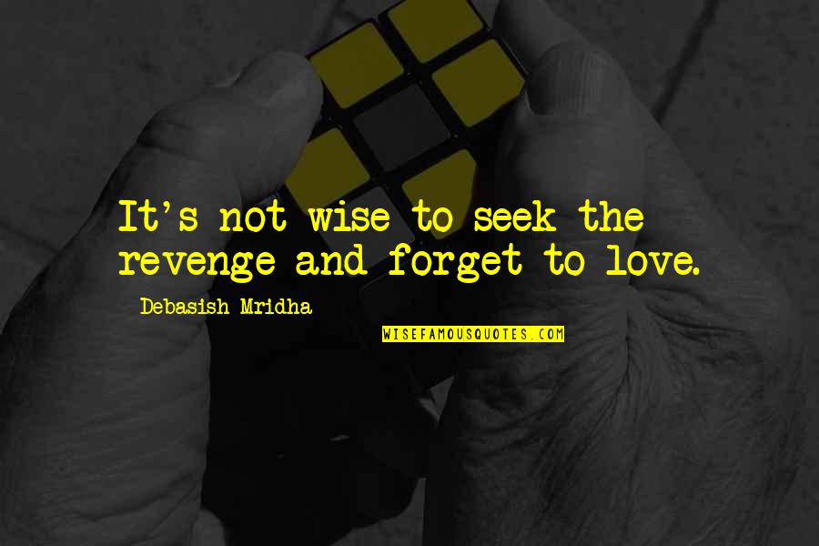 Revenge And Love Quotes By Debasish Mridha: It's not wise to seek the revenge and