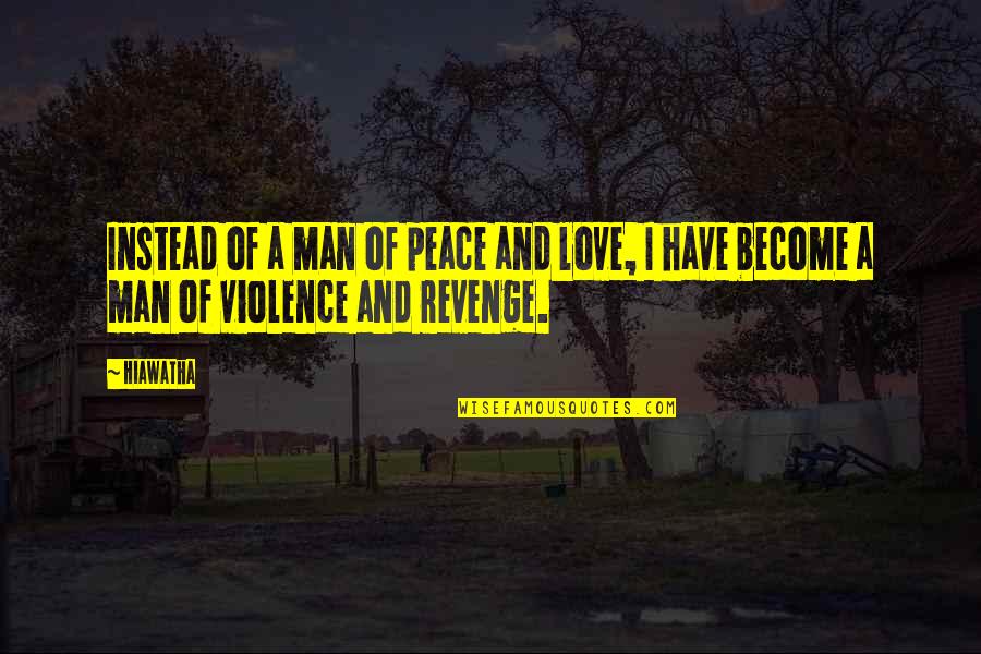 Revenge And Love Quotes By Hiawatha: Instead of a man of peace and love,