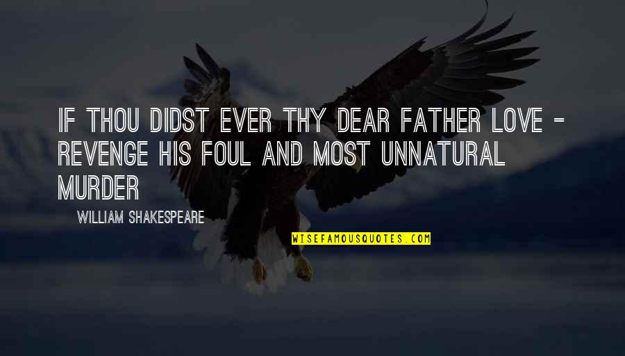 Revenge And Love Quotes By William Shakespeare: If thou didst ever thy dear father love