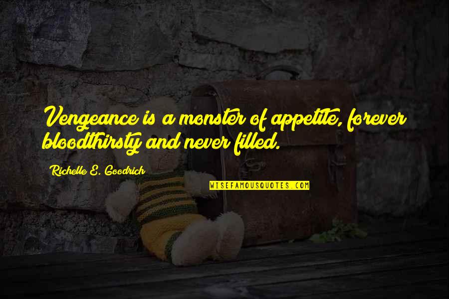 Revenge And Retribution Quotes By Richelle E. Goodrich: Vengeance is a monster of appetite, forever bloodthirsty