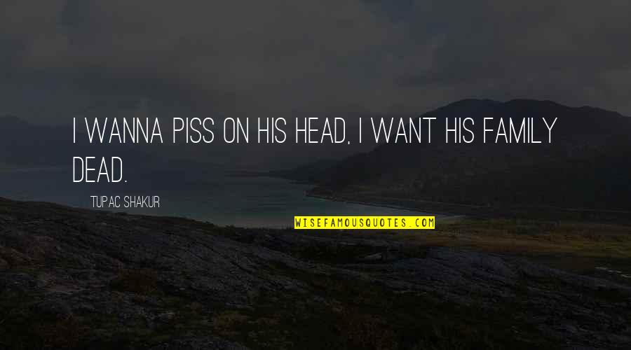 Revenge And Retribution Quotes By Tupac Shakur: I wanna piss on his head, I want