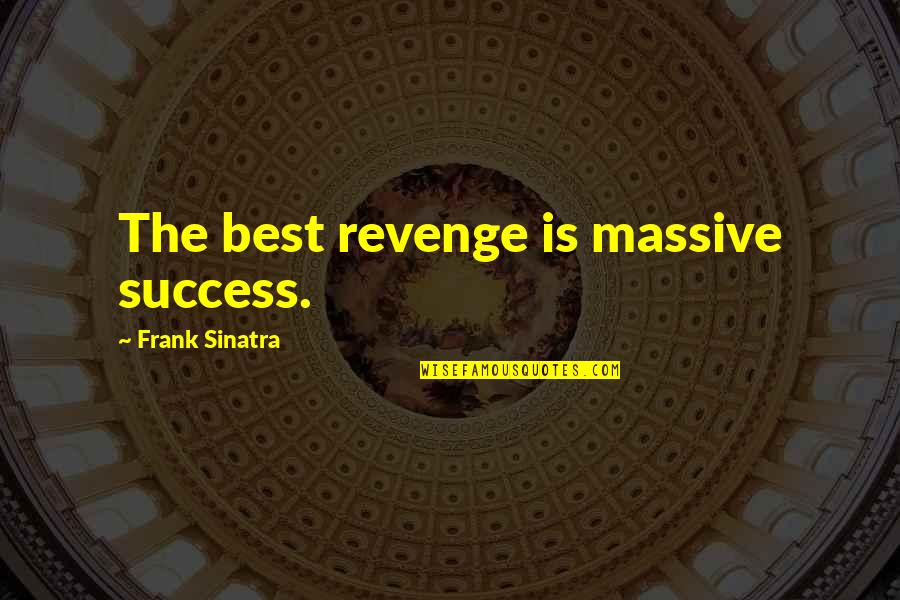 Revenge And Success Quotes By Frank Sinatra: The best revenge is massive success. Revenge And Success Quotes By Frank Sinatra: The best revenge is massive success.