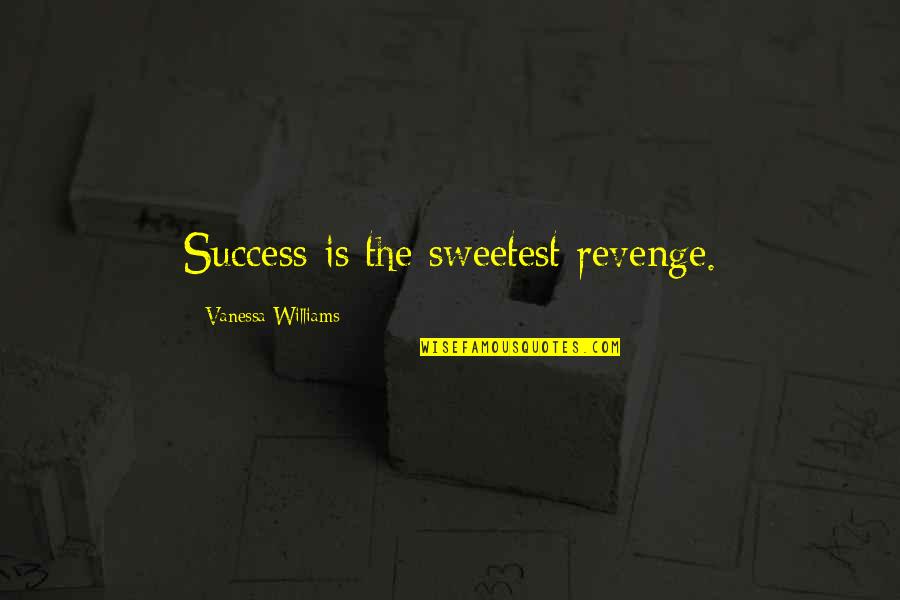 Revenge And Success Quotes By Vanessa Williams: Success is the sweetest revenge. Revenge And Success Quotes By Vanessa Williams: Success is the sweetest revenge.