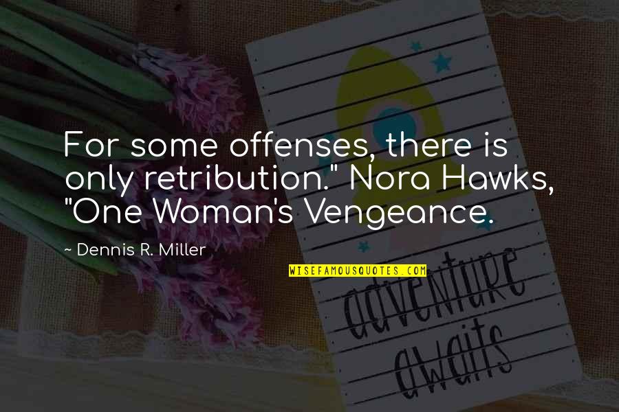 Revenge And Vengeance Quotes By Dennis R. Miller: For some offenses, there is only retribution." Nora