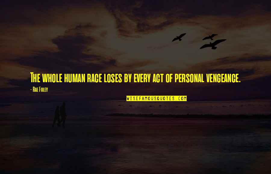 Revenge And Vengeance Quotes By Rae Foley: The whole human race loses by every act