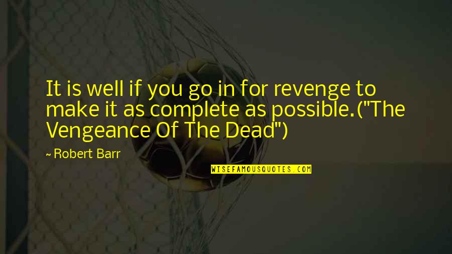 Revenge And Vengeance Quotes By Robert Barr: It is well if you go in for