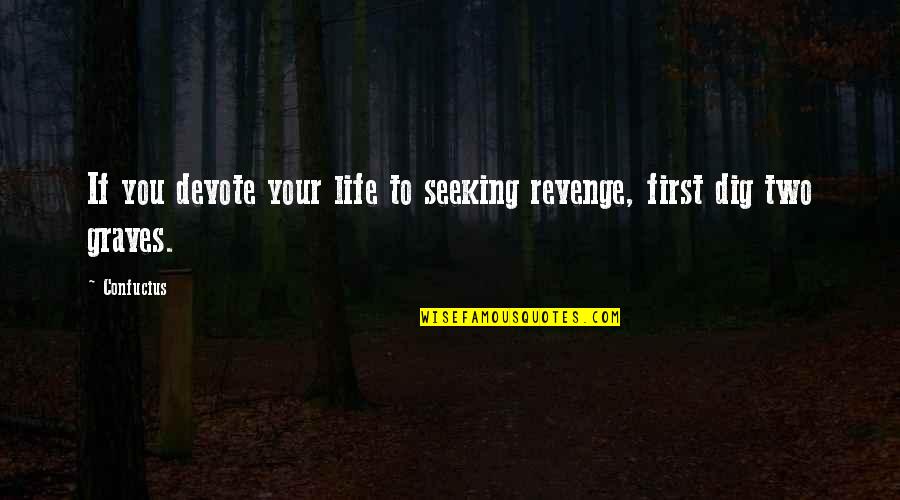 Revenge Confucius Quotes By Confucius: If you devote your life to seeking revenge,