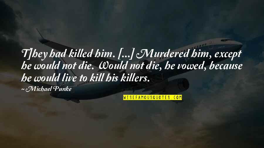 Revenge Death Quotes By Michael Punke: T]hey had killed him. [...] Murdered him, except