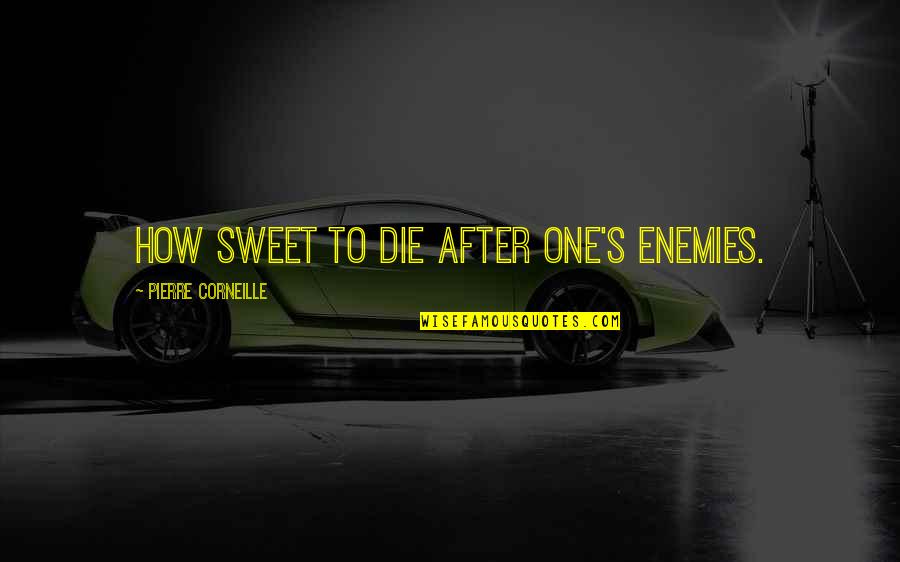 Revenge Death Quotes By Pierre Corneille: How sweet to die after one's enemies.