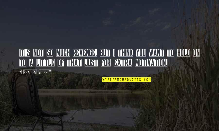 Revenge For You Quotes By Brenden Morrow: It's not so much revenge, but I think Revenge For You Quotes By Brenden Morrow: It's not so much revenge, but I think