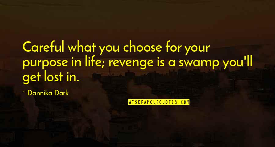 Revenge For You Quotes By Dannika Dark: Careful what you choose for your purpose in Revenge For You Quotes By Dannika Dark: Careful what you choose for your purpose in
