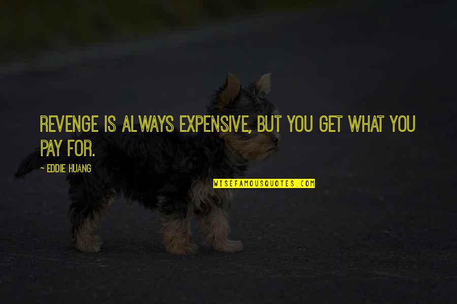 Revenge For You Quotes By Eddie Huang: Revenge is always expensive, but you get what