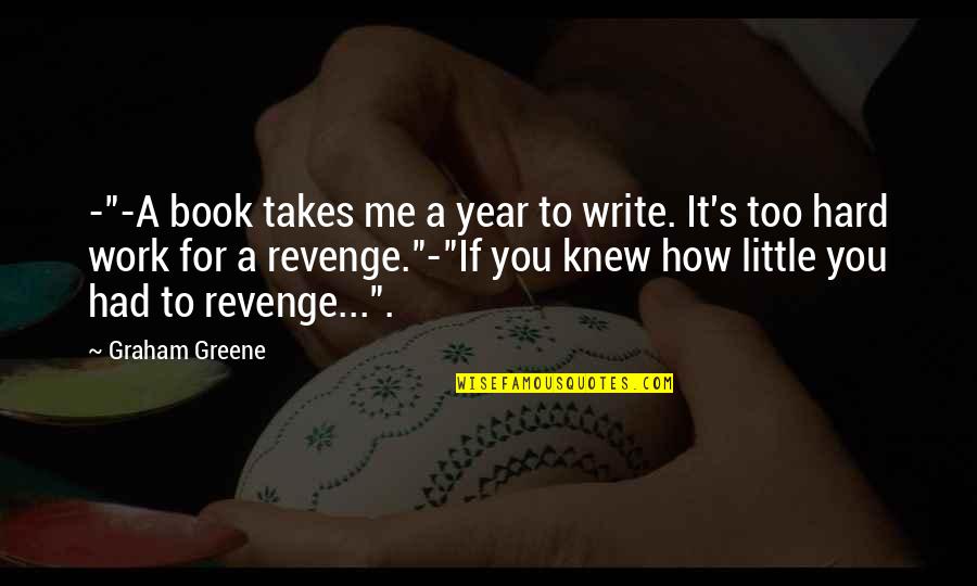 Revenge For You Quotes By Graham Greene: -"-A book takes me a year to write. Revenge For You Quotes By Graham Greene: -"-A book takes me a year to write.