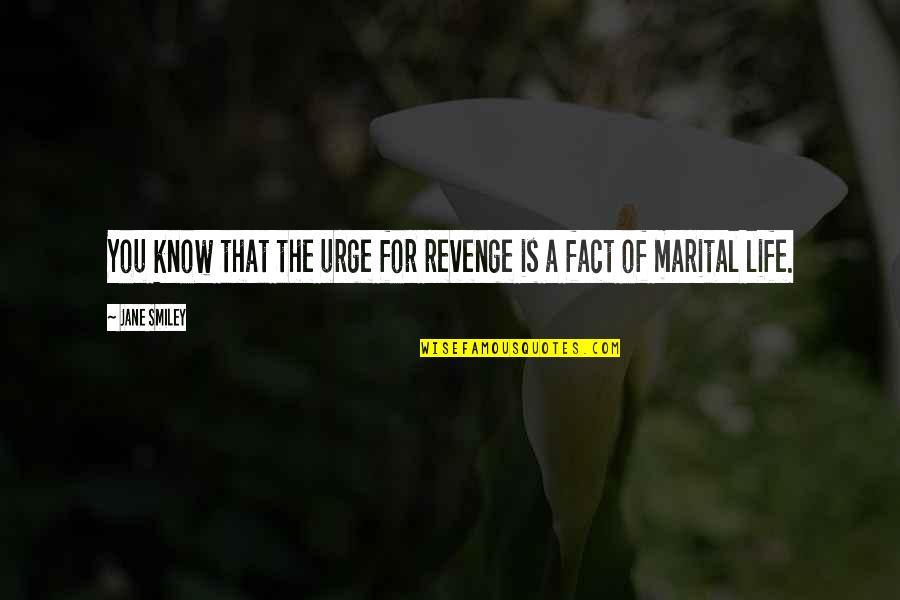 Revenge For You Quotes By Jane Smiley: You know that the urge for revenge is