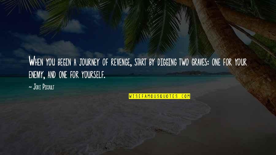 Revenge For You Quotes By Jodi Picoult: When you begin a journey of revenge, start Revenge For You Quotes By Jodi Picoult: When you begin a journey of revenge, start