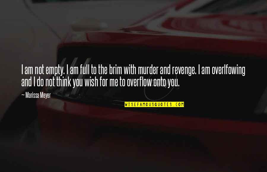 Revenge For You Quotes By Marissa Meyer: I am not empty. I am full to Revenge For You Quotes By Marissa Meyer: I am not empty. I am full to