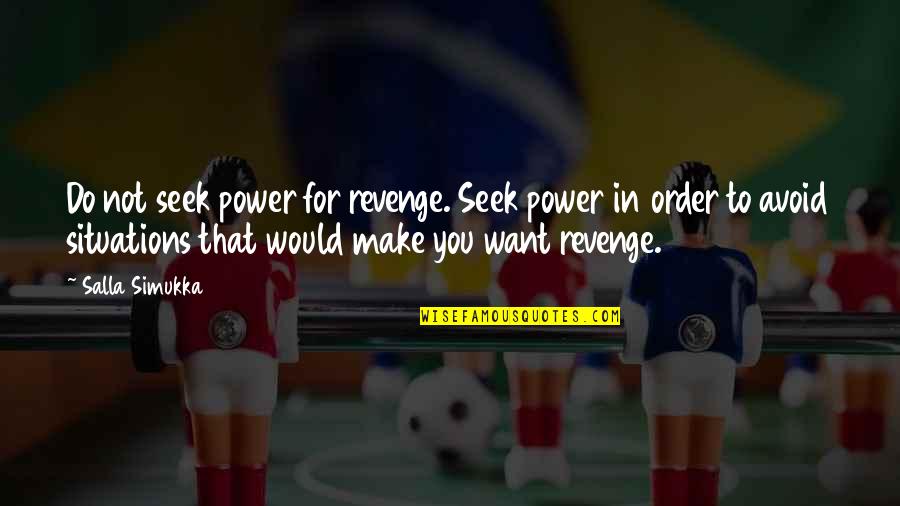 Revenge For You Quotes By Salla Simukka: Do not seek power for revenge. Seek power Revenge For You Quotes By Salla Simukka: Do not seek power for revenge. Seek power