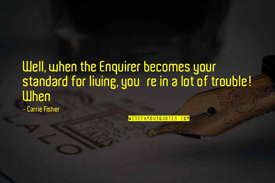 Revenge From The Count Of Monte Cristo Quotes By Carrie Fisher: Well, when the Enquirer becomes your standard for