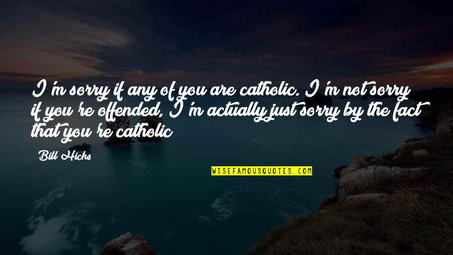 Revenge Gangster Quotes By Bill Hicks: I'm sorry if any of you are catholic.