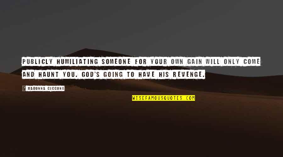Revenge God Quotes By Madonna Ciccone: Publicly humiliating someone for your own gain will Revenge God Quotes By Madonna Ciccone: Publicly humiliating someone for your own gain will