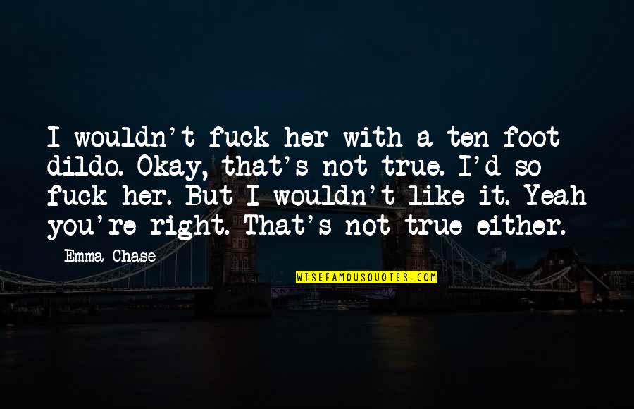 Revenge In Relationships Quotes By Emma Chase: I wouldn't fuck her with a ten-foot dildo.