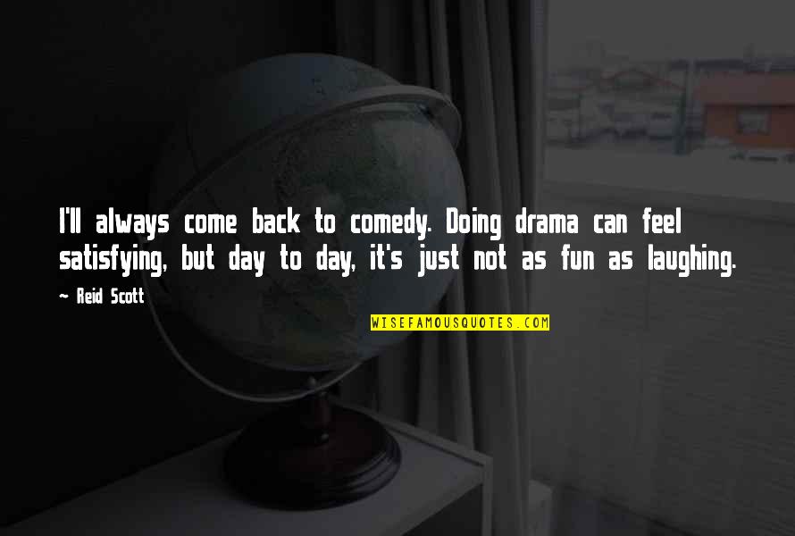 Revenge Is A Dish Best Served Cold Film Quote Quotes By Reid Scott: I'll always come back to comedy. Doing drama