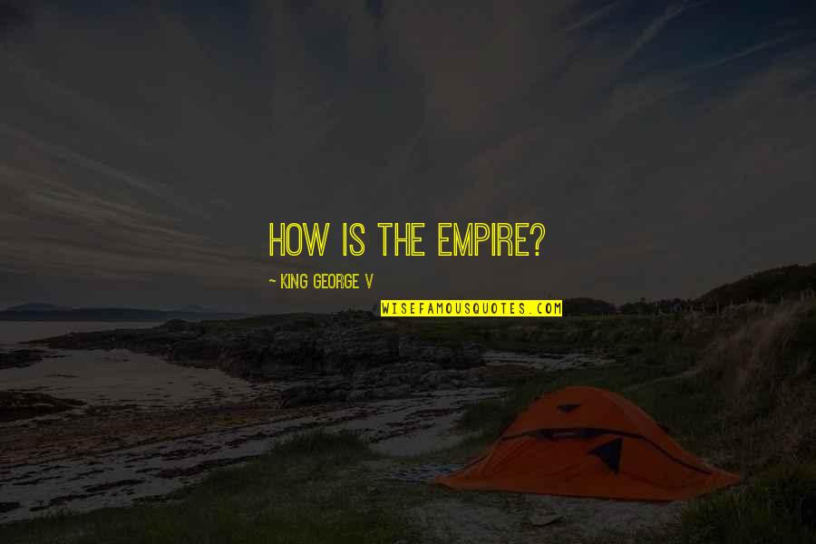 Revenge Is A Dish Best Served Cold Quote Quotes By King George V: How is the Empire?