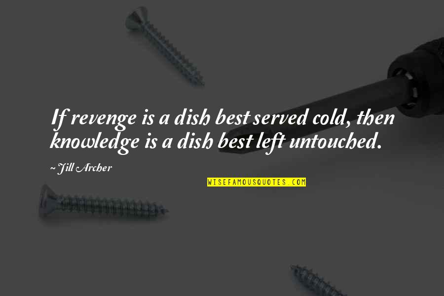 Revenge Is A Dish Best Served Cold Quotes By Jill Archer: If revenge is a dish best served cold,