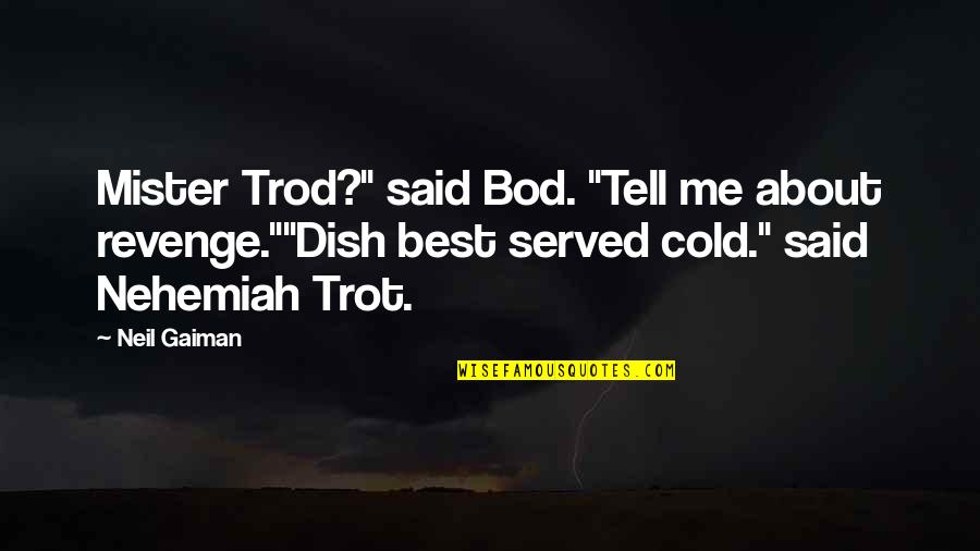 Revenge Is A Dish Best Served Cold Quotes By Neil Gaiman: Mister Trod?" said Bod. "Tell me about revenge.""Dish
