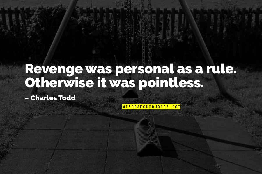 Revenge Is Pointless Quotes By Charles Todd: Revenge was personal as a rule. Otherwise it