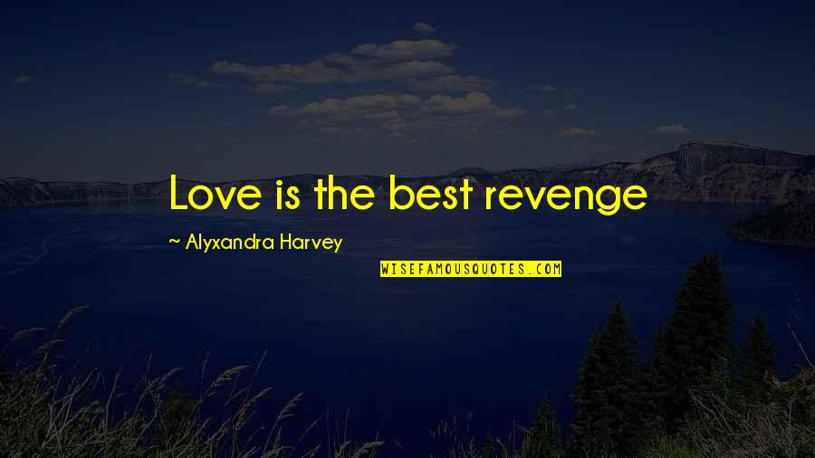 Revenge Love Quotes By Alyxandra Harvey: Love is the best revenge