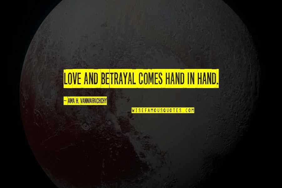 Revenge Love Quotes By Ama H. Vanniarachchy: Love and betrayal comes hand in hand.
