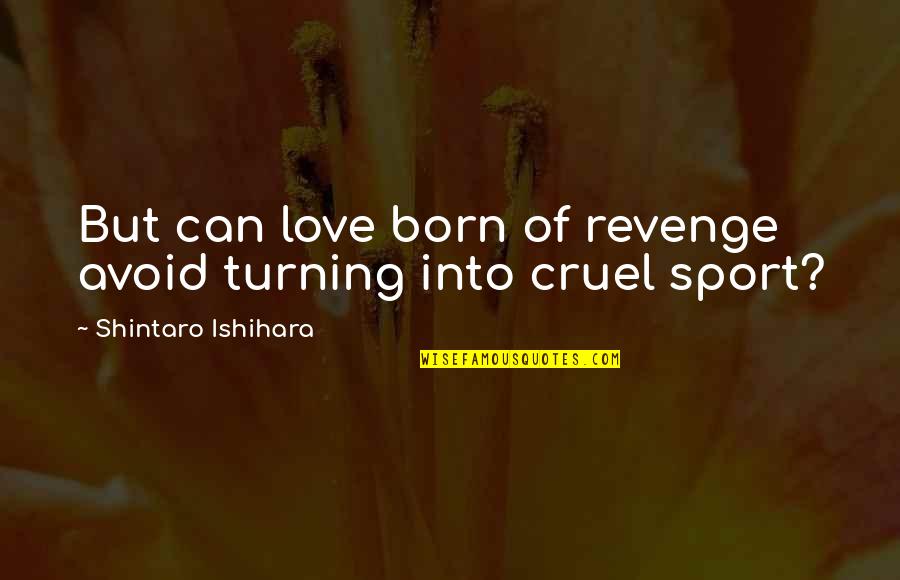 Revenge Love Quotes By Shintaro Ishihara: But can love born of revenge avoid turning