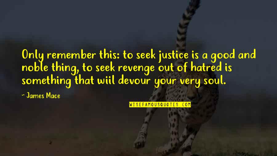 Revenge Not Good Quotes By James Mace: Only remember this: to seek justice is a