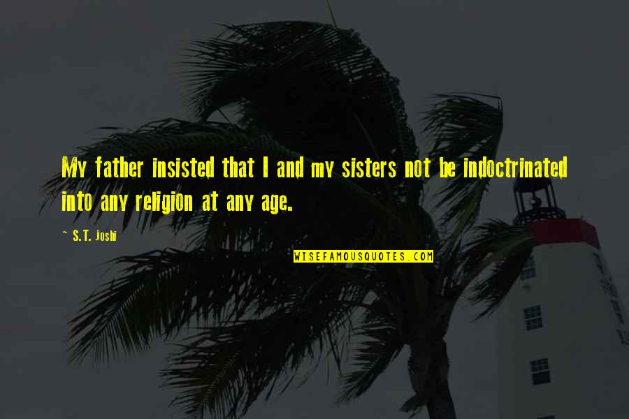 Revenge Of Nature Quotes By S.T. Joshi: My father insisted that I and my sisters