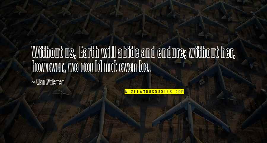 Revenge Of The Sith Novel Quotes By Alan Weisman: Without us, Earth will abide and endure; without