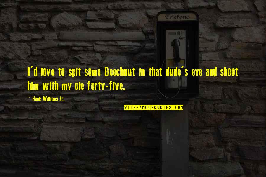 Revenge Retribution Quotes By Hank Williams Jr.: I'd love to spit some Beechnut in that Revenge Retribution Quotes By Hank Williams Jr.: I'd love to spit some Beechnut in that