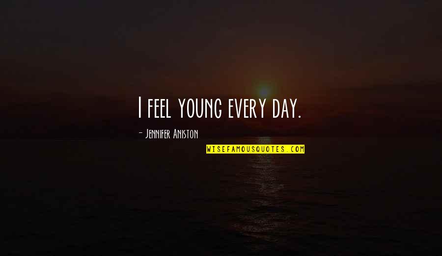 Revenge S03 Quotes By Jennifer Aniston: I feel young every day. Revenge S03 Quotes By Jennifer Aniston: I feel young every day.