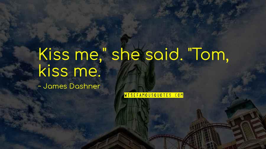 Revenge S3 Quotes By James Dashner: Kiss me," she said. "Tom, kiss me.