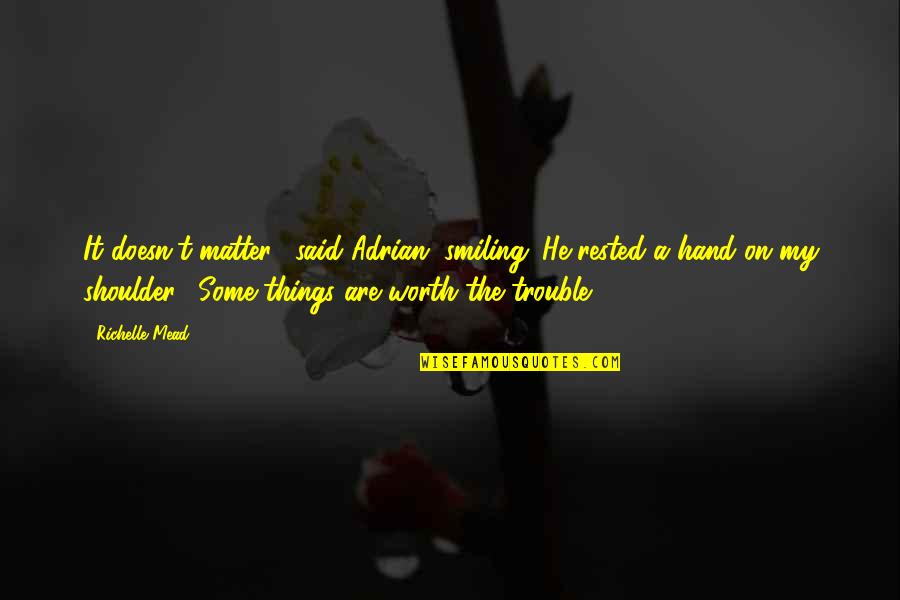 Revenge Sayings And Quotes By Richelle Mead: It doesn't matter," said Adrian, smiling. He rested