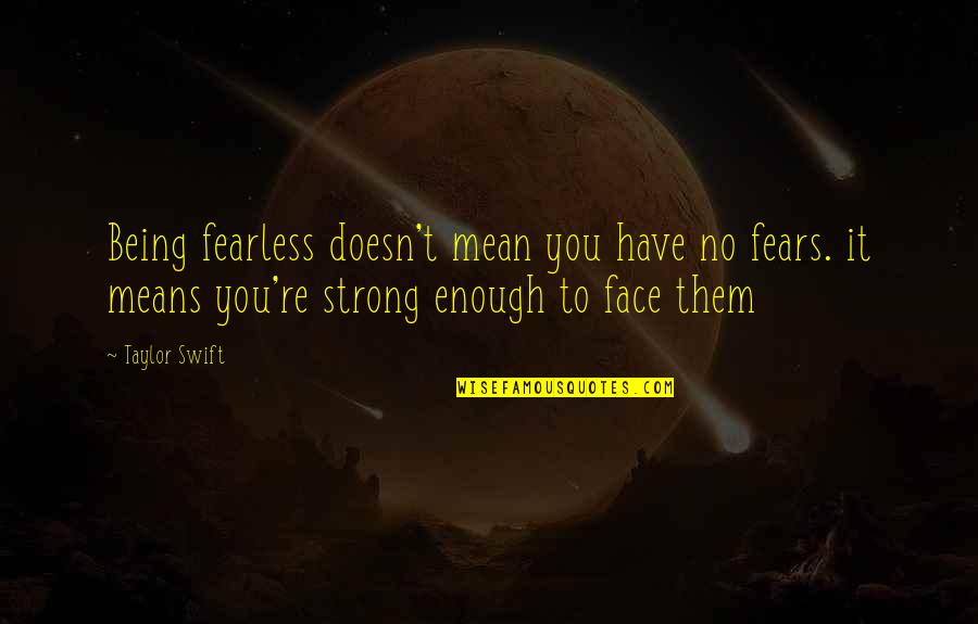 Revenge Sayings And Quotes By Taylor Swift: Being fearless doesn't mean you have no fears.