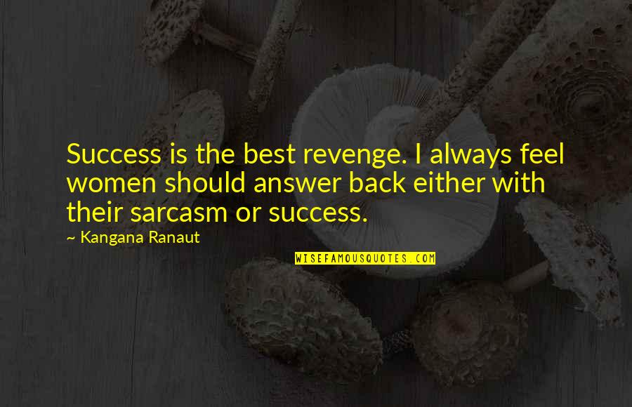 Revenge Success Quotes By Kangana Ranaut: Success is the best revenge. I always feel