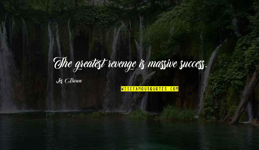 Revenge Success Quotes By Les Brown: The greatest revenge is massive success.