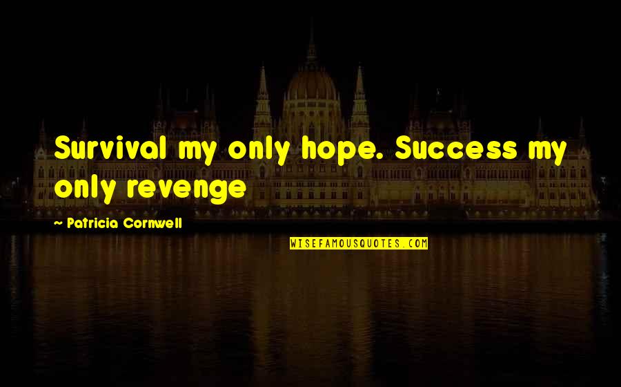 Revenge Success Quotes By Patricia Cornwell: Survival my only hope. Success my only revenge